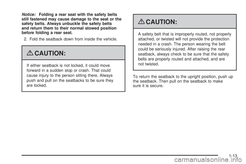 PONTIAC G6 2009  Owners Manual Notice:Folding a rear seat with the safety belts
still fastened may cause damage to the seat or the
safety belts. Always unbuckle the safety belts
and return them to their normal stowed position
befor