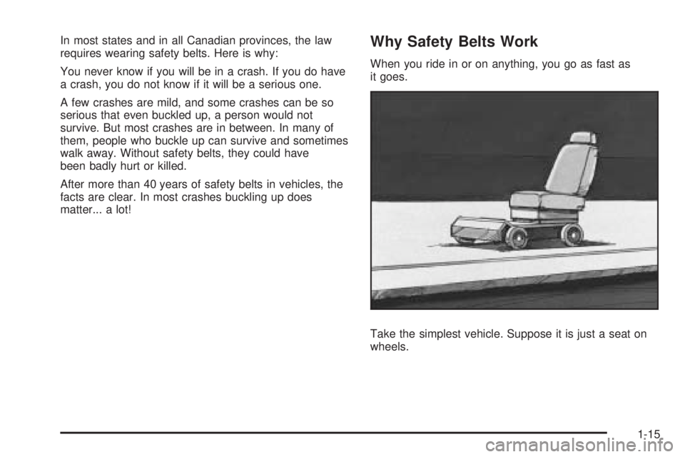 PONTIAC G6 2009  Owners Manual In most states and in all Canadian provinces, the law
requires wearing safety belts. Here is why:
You never know if you will be in a crash. If you do have
a crash, you do not know if it will be a seri