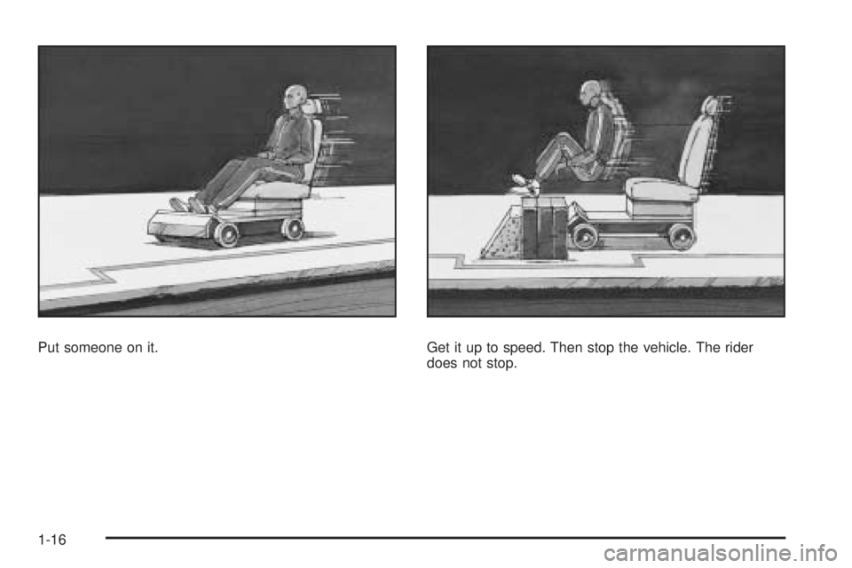 PONTIAC G6 2009  Owners Manual Put someone on it. Get it up to speed. Then stop the vehicle. The rider
does not stop.
1-16 