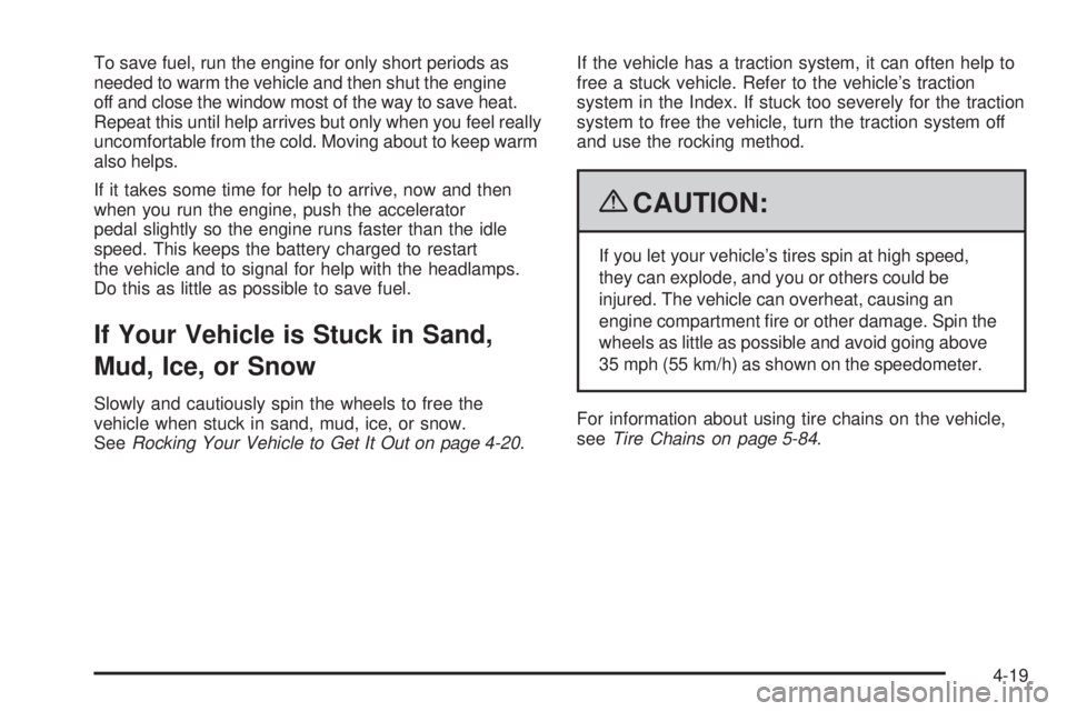 PONTIAC G6 2009  Owners Manual To save fuel, run the engine for only short periods as
needed to warm the vehicle and then shut the engine
off and close the window most of the way to save heat.
Repeat this until help arrives but onl