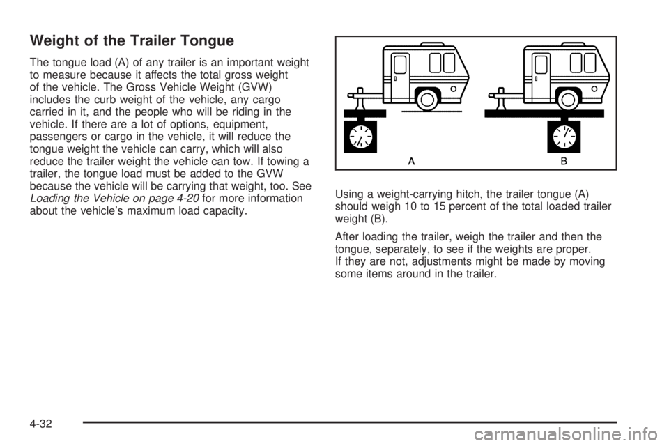 PONTIAC G6 2009  Owners Manual Weight of the Trailer Tongue
The tongue load (A) of any trailer is an important weight
to measure because it affects the total gross weight
of the vehicle. The Gross Vehicle Weight (GVW)
includes the 