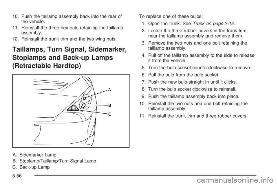 PONTIAC G6 2009  Owners Manual 10. Push the taillamp assembly back into the rear of
the vehicle.
11. Reinstall the three hex nuts retaining the taillamp
assembly.
12. Reinstall the trunk trim and the two wing nuts.
Taillamps, Turn 