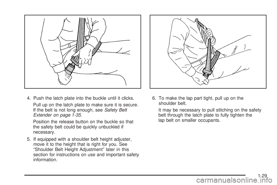 PONTIAC G6 2009  Owners Manual 4. Push the latch plate into the buckle until it clicks.
Pull up on the latch plate to make sure it is secure.
If the belt is not long enough, seeSafety Belt
Extender on page 1-35.
Position the releas