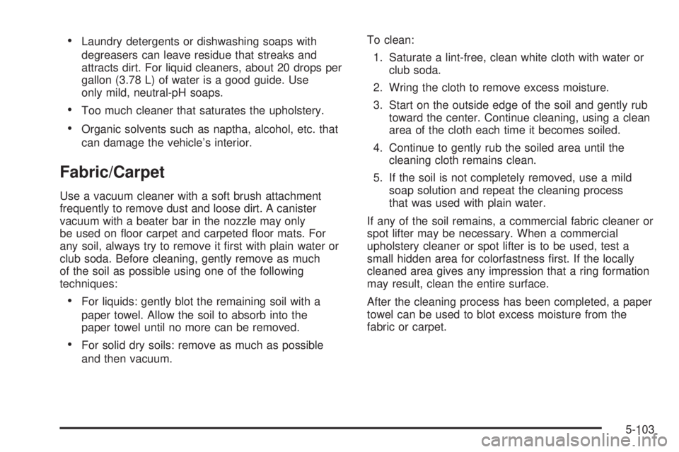 PONTIAC G6 2009  Owners Manual Laundry detergents or dishwashing soaps with
degreasers can leave residue that streaks and
attracts dirt. For liquid cleaners, about 20 drops per
gallon (3.78 L) of water is a good guide. Use
only mil