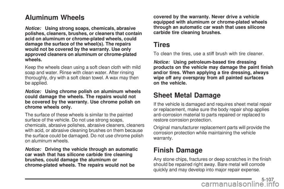 PONTIAC G6 2009  Owners Manual Aluminum Wheels
Notice:Using strong soaps, chemicals, abrasive
polishes, cleaners, brushes, or cleaners that contain
acid on aluminum or chrome-plated wheels, could
damage the surface of the wheel(s).