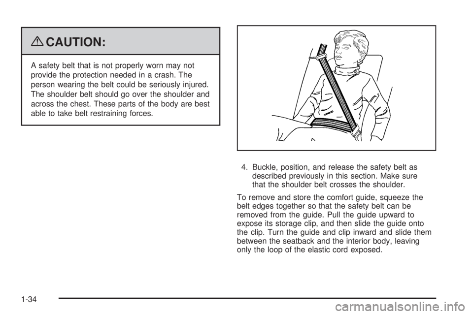 PONTIAC G6 2009  Owners Manual {CAUTION:
A safety belt that is not properly worn may not
provide the protection needed in a crash. The
person wearing the belt could be seriously injured.
The shoulder belt should go over the shoulde