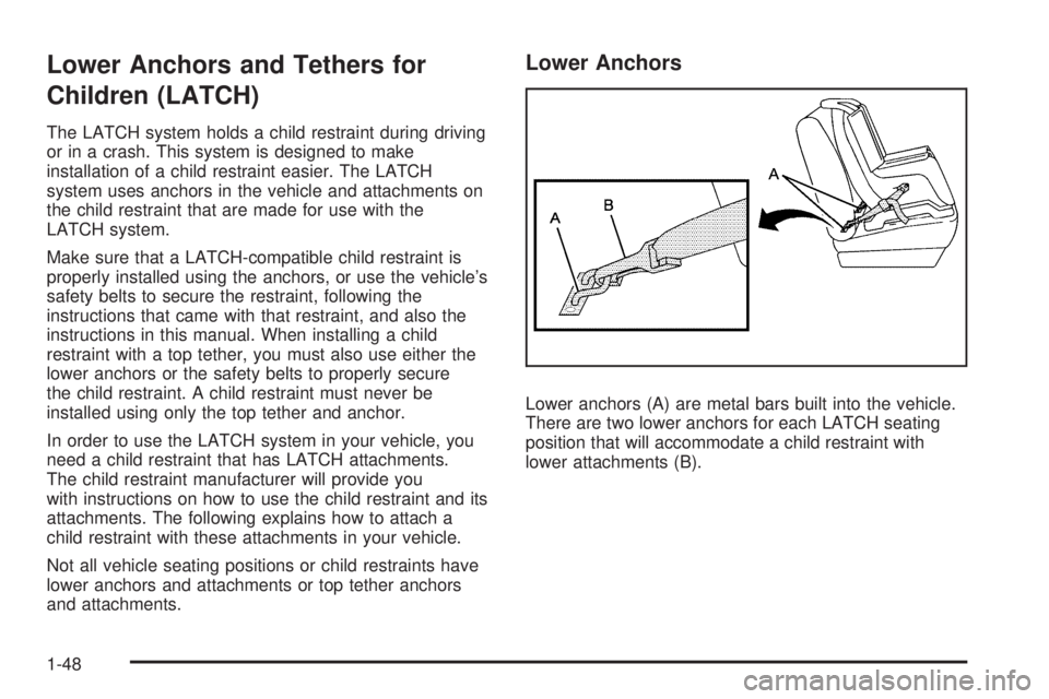 PONTIAC G6 2009  Owners Manual Lower Anchors and Tethers for
Children (LATCH)
The LATCH system holds a child restraint during driving
or in a crash. This system is designed to make
installation of a child restraint easier. The LATC