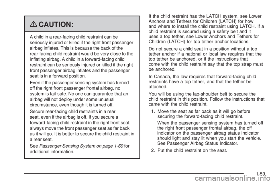 PONTIAC G6 2009  Owners Manual {CAUTION:
A child in a rear-facing child restraint can be
seriously injured or killed if the right front passenger
airbag in�ates. This is because the back of the
rear-facing child restraint would be 