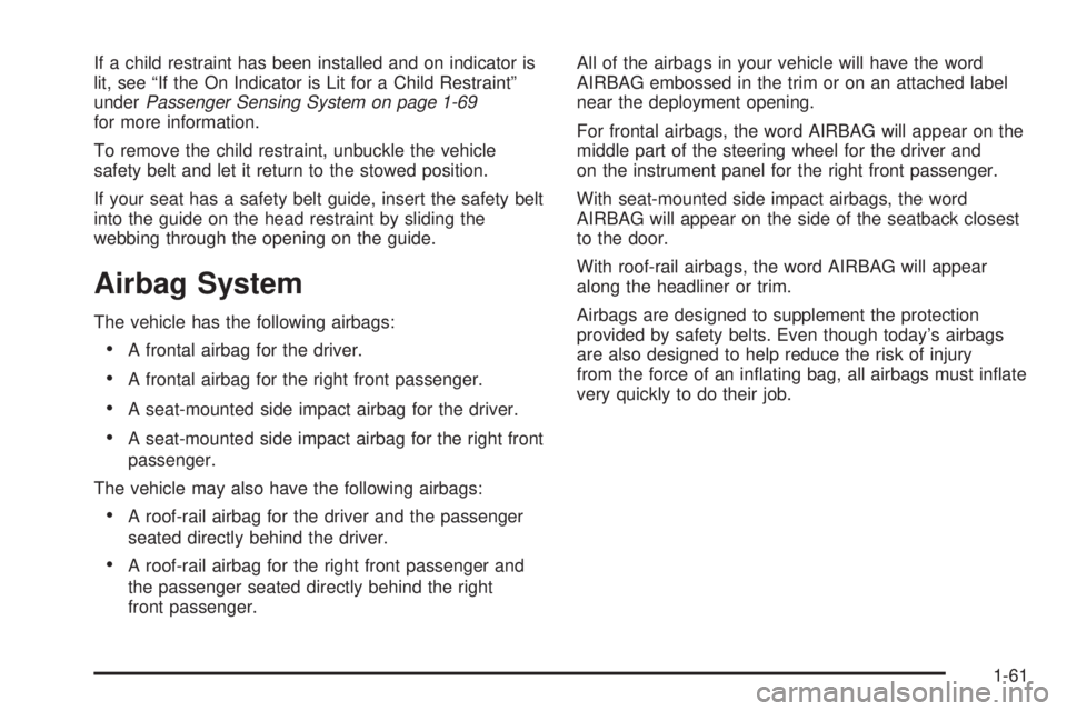PONTIAC G6 2009  Owners Manual If a child restraint has been installed and on indicator is
lit, see “If the On Indicator is Lit for a Child Restraint”
underPassenger Sensing System on page 1-69
for more information.
To remove t