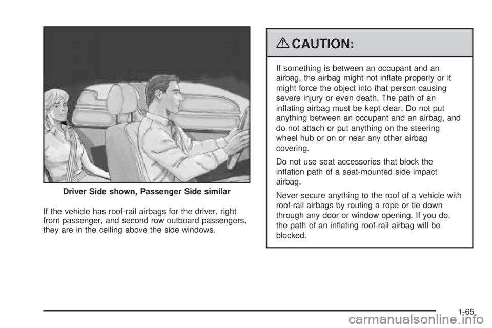 PONTIAC G6 2009  Owners Manual If the vehicle has roof-rail airbags for the driver, right
front passenger, and second row outboard passengers,
they are in the ceiling above the side windows.
{CAUTION:
If something is between an occ