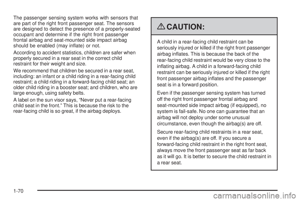 PONTIAC G6 2009  Owners Manual The passenger sensing system works with sensors that
are part of the right front passenger seat. The sensors
are designed to detect the presence of a properly-seated
occupant and determine if the righ