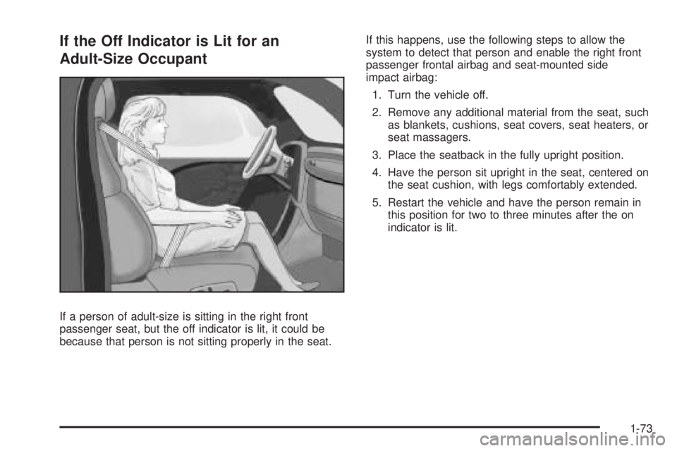 PONTIAC G6 2009  Owners Manual If the Off Indicator is Lit for an
Adult-Size Occupant
If a person of adult-size is sitting in the right front
passenger seat, but the off indicator is lit, it could be
because that person is not sitt