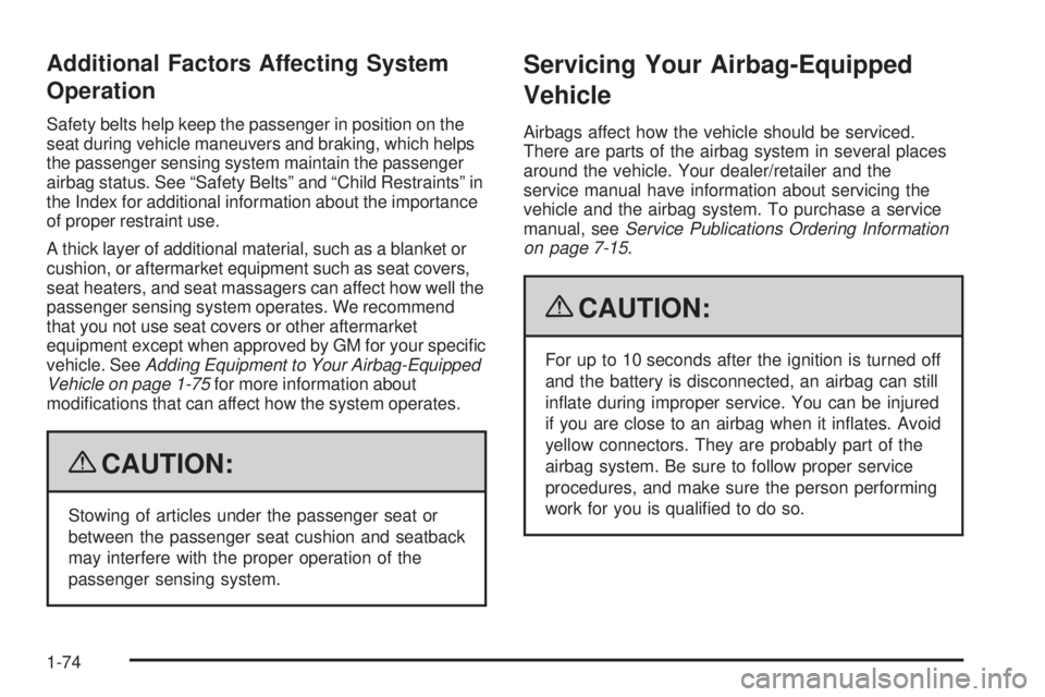 PONTIAC G6 2009  Owners Manual Additional Factors Affecting System
Operation
Safety belts help keep the passenger in position on the
seat during vehicle maneuvers and braking, which helps
the passenger sensing system maintain the p
