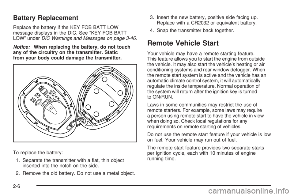 PONTIAC G6 2009  Owners Manual Battery Replacement
Replace the battery if the KEY FOB BATT LOW
message displays in the DIC. See “KEY FOB BATT
LOW” underDIC Warnings and Messages on page 3-46.
Notice:When replacing the battery, 