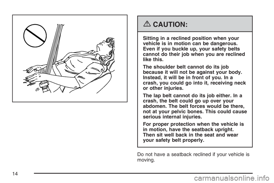 PONTIAC G6 2007  Owners Manual {CAUTION:
Sitting in a reclined position when your
vehicle is in motion can be dangerous.
Even if you buckle up, your safety belts
cannot do their job when you are reclined
like this.
The shoulder bel