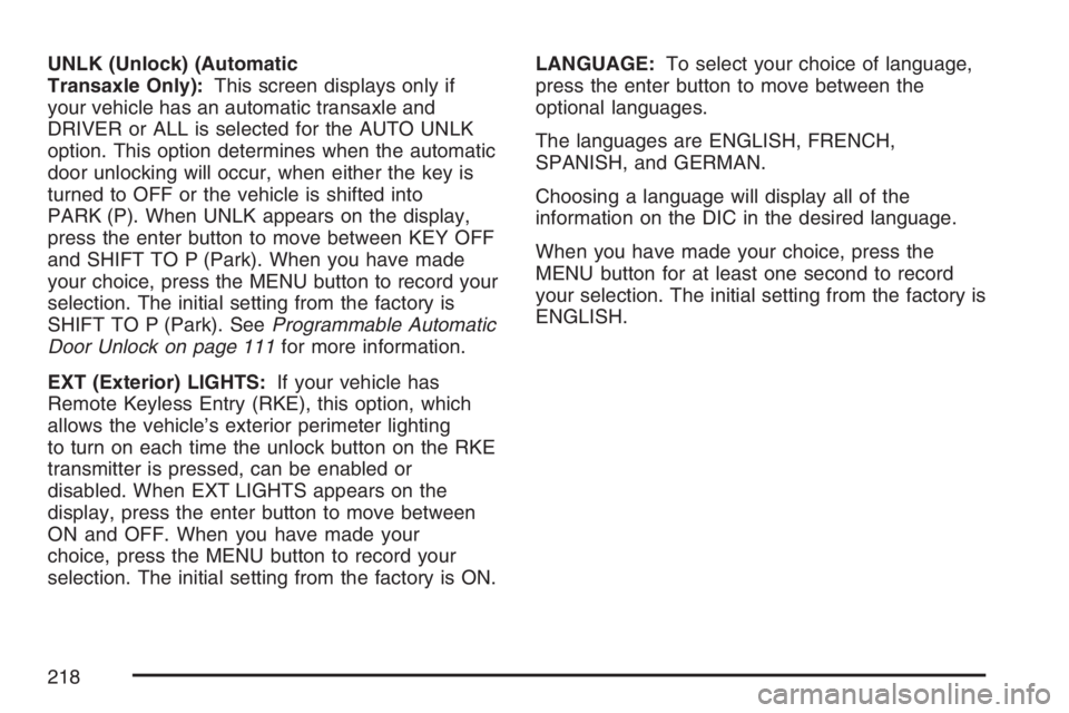 PONTIAC G6 2007 Owners Manual UNLK (Unlock) (Automatic
Transaxle Only):This screen displays only if
your vehicle has an automatic transaxle and
DRIVER or ALL is selected for the AUTO UNLK
option. This option determines when the au PONTIAC G6 2007 Owners Manual UNLK (Unlock) (Automatic
Transaxle Only):This screen displays only if
your vehicle has an automatic transaxle and
DRIVER or ALL is selected for the AUTO UNLK
option. This option determines when the au