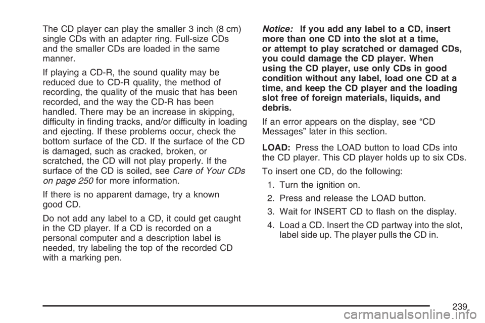 PONTIAC G6 2007  Owners Manual The CD player can play the smaller 3 inch (8 cm)
single CDs with an adapter ring. Full-size CDs
and the smaller CDs are loaded in the same
manner.
If playing a CD-R, the sound quality may be
reduced d
