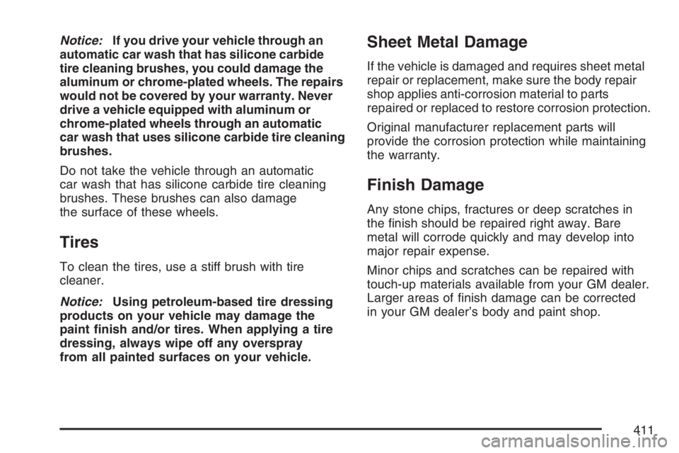 PONTIAC G6 2007  Owners Manual Notice:If you drive your vehicle through an
automatic car wash that has silicone carbide
tire cleaning brushes, you could damage the
aluminum or chrome-plated wheels. The repairs
would not be covered 