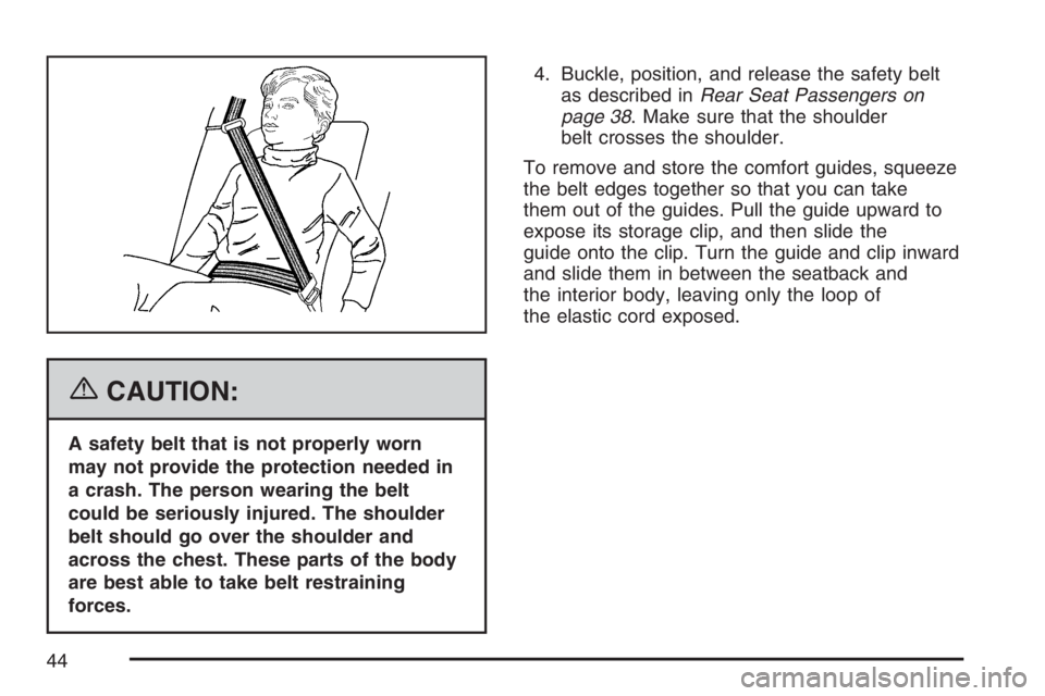 PONTIAC G6 2007  Owners Manual {CAUTION:
A safety belt that is not properly worn
may not provide the protection needed in
a crash. The person wearing the belt
could be seriously injured. The shoulder
belt should go over the shoulde