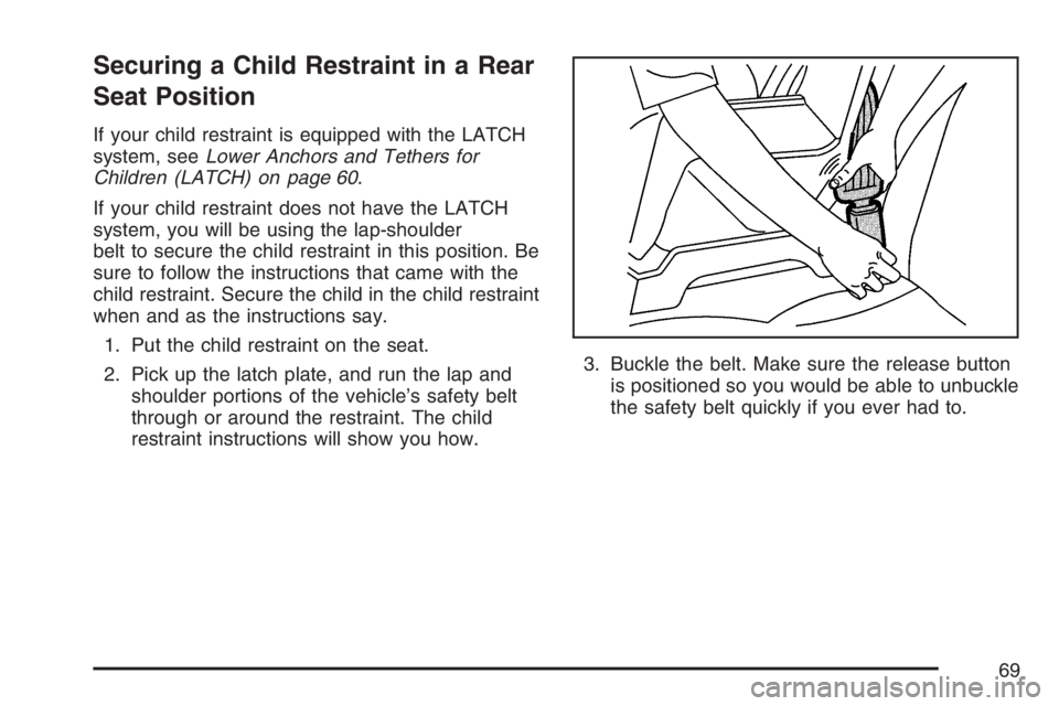PONTIAC G6 2007  Owners Manual Securing a Child Restraint in a Rear
Seat Position
If your child restraint is equipped with the LATCH
system, seeLower Anchors and Tethers for
Children (LATCH) on page 60.
If your child restraint does
