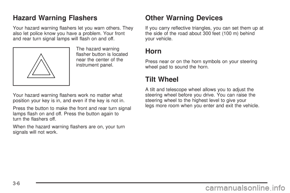 PONTIAC G6 2005  Owners Manual Hazard Warning Flashers
Your hazard warning �ashers let you warn others. They
also let police know you have a problem. Your front
and rear turn signal lamps will �ash on and off.
The hazard warning
�a