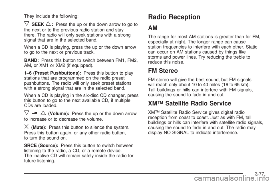 PONTIAC G6 2005 Owners Manual They include the following:
xSEEKw:Press the up or the down arrow to go to
the next or to the previous radio station and stay
there. The radio will only seek stations with a strong
signal that are in PONTIAC G6 2005 Owners Manual They include the following:
xSEEKw:Press the up or the down arrow to go to
the next or to the previous radio station and stay
there. The radio will only seek stations with a strong
signal that are in