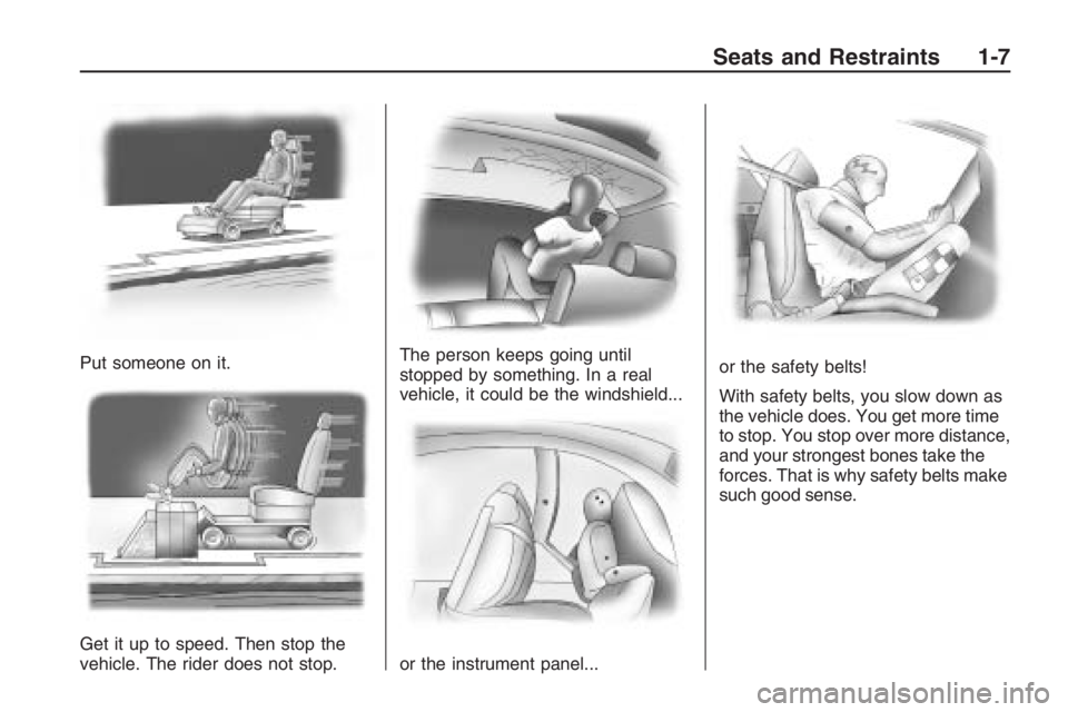 PONTIAC G8 2009  Owners Manual Put someone on it.
Get it up to speed. Then stop the
vehicle. The rider does not stop.The person keeps going until
stopped by something. In a real
vehicle, it could be the windshield...
or the instrum