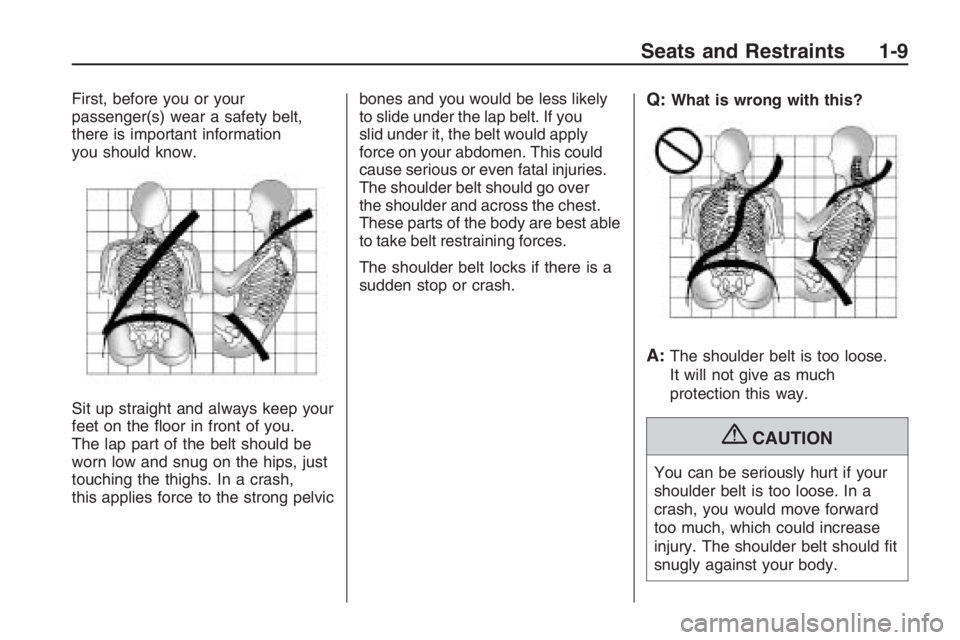 PONTIAC G8 2009  Owners Manual First, before you or your
passenger(s) wear a safety belt,
there is important information
you should know.
Sit up straight and always keep your
feet on the �oor in front of you.
The lap part of the be