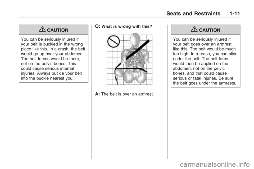 PONTIAC G8 2009  Owners Manual {CAUTION
You can be seriously injured if
your belt is buckled in the wrong
place like this. In a crash, the belt
would go up over your abdomen.
The belt forces would be there,
not on the pelvic bones.