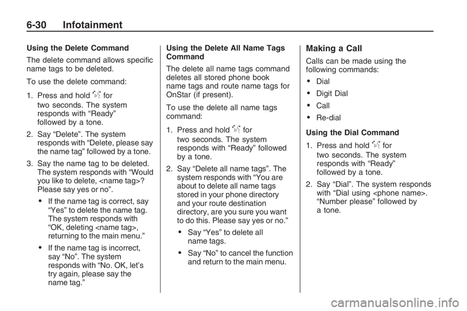 PONTIAC G8 2009  Owners Manual Using the Delete Command
The delete command allows speci�c
name tags to be deleted.
To use the delete command:
1. Press and hold
%for
two seconds. The system
responds with “Ready”
followed by a to