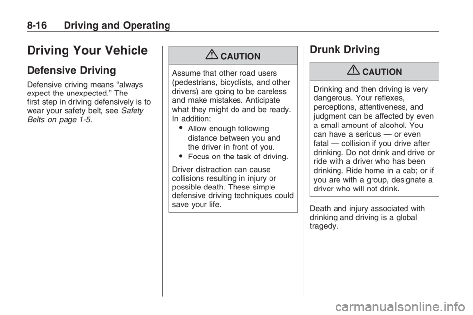 PONTIAC G8 2009  Owners Manual Driving Your Vehicle
Defensive Driving
Defensive driving means “always
expect the unexpected.” The
�rst step in driving defensively is to
wear your safety belt, seeSafety
Belts on page 1-5.
{CAUTI
