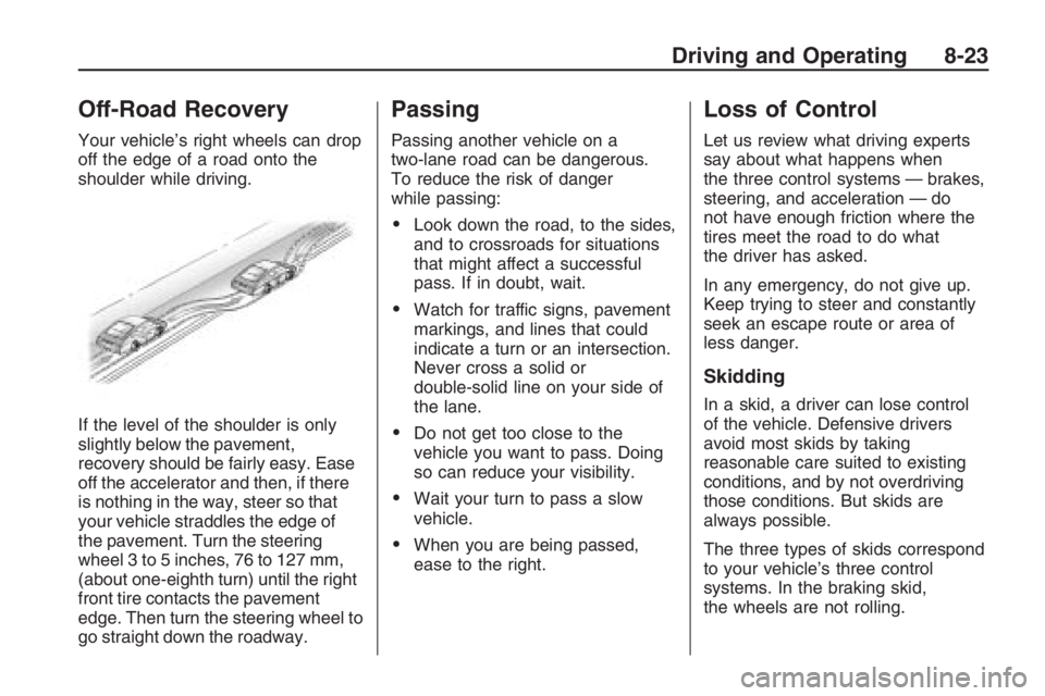 PONTIAC G8 2009  Owners Manual Off-Road Recovery
Your vehicle’s right wheels can drop
off the edge of a road onto the
shoulder while driving.
If the level of the shoulder is only
slightly below the pavement,
recovery should be fa