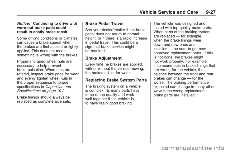PONTIAC G8 2009  Owners Manual Notice:Continuing to drive with
worn-out brake pads could
result in costly brake repair.
Some driving conditions or climates
can cause a brake squeal when
the brakes are �rst applied or lightly
applie
