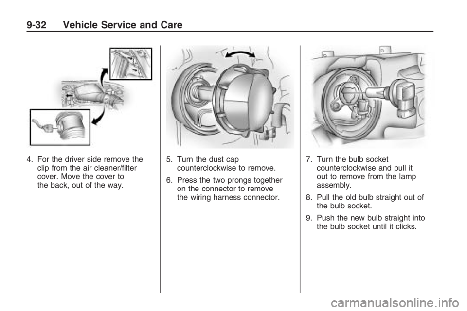 PONTIAC G8 2009  Owners Manual 4. For the driver side remove the
clip from the air cleaner/�lter
cover. Move the cover to
the back, out of the way.5. Turn the dust cap
counterclockwise to remove.
6. Press the two prongs together
on