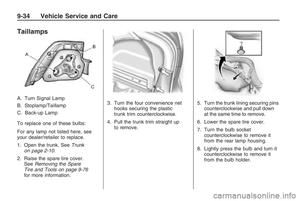 PONTIAC G8 2009  Owners Manual Taillamps
A. Turn Signal Lamp
B. Stoplamp/Taillamp
C. Back-up Lamp
To replace one of these bulbs:
For any lamp not listed here, see
your dealer/retailer to replace.
1. Open the trunk. SeeTrunk
on page