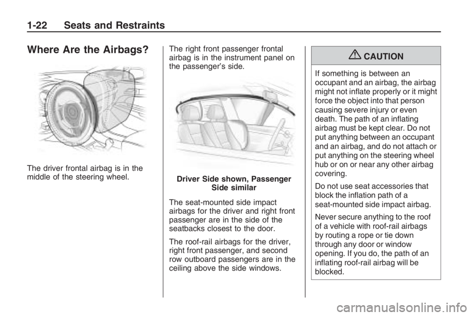 PONTIAC G8 2009 Owners Manual Where Are the Airbags?
The driver frontal airbag is in the
middle of the steering wheel.The right front passenger frontal
airbag is in the instrument panel on
the passenger’s side.
The seat-mounted PONTIAC G8 2009 Owners Manual Where Are the Airbags?
The driver frontal airbag is in the
middle of the steering wheel.The right front passenger frontal
airbag is in the instrument panel on
the passenger’s side.
The seat-mounted