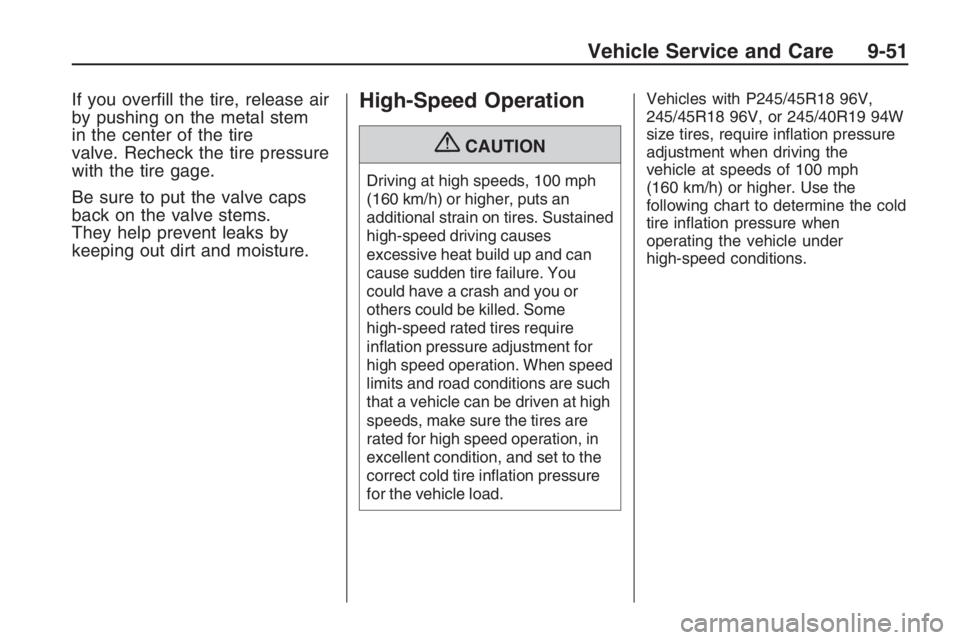 PONTIAC G8 2009  Owners Manual If you over�ll the tire, release air
by pushing on the metal stem
in the center of the tire
valve. Recheck the tire pressure
with the tire gage.
Be sure to put the valve caps
back on the valve stems.
