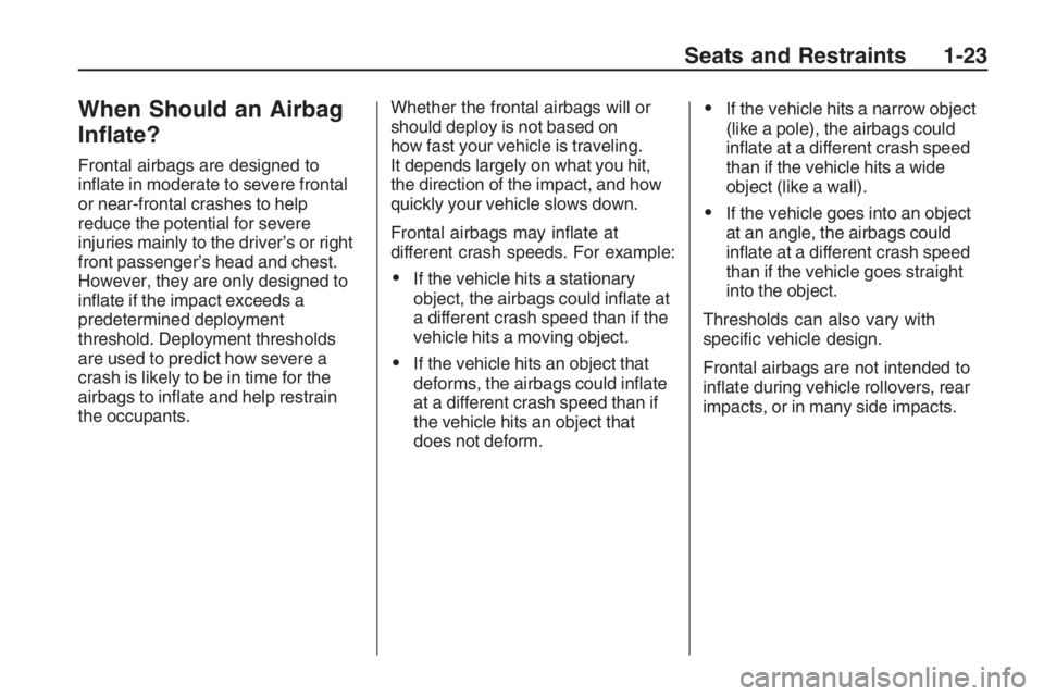 PONTIAC G8 2009  Owners Manual When Should an Airbag
In�ate?
Frontal airbags are designed to
in�ate in moderate to severe frontal
or near-frontal crashes to help
reduce the potential for severe
injuries mainly to the driver’s or 