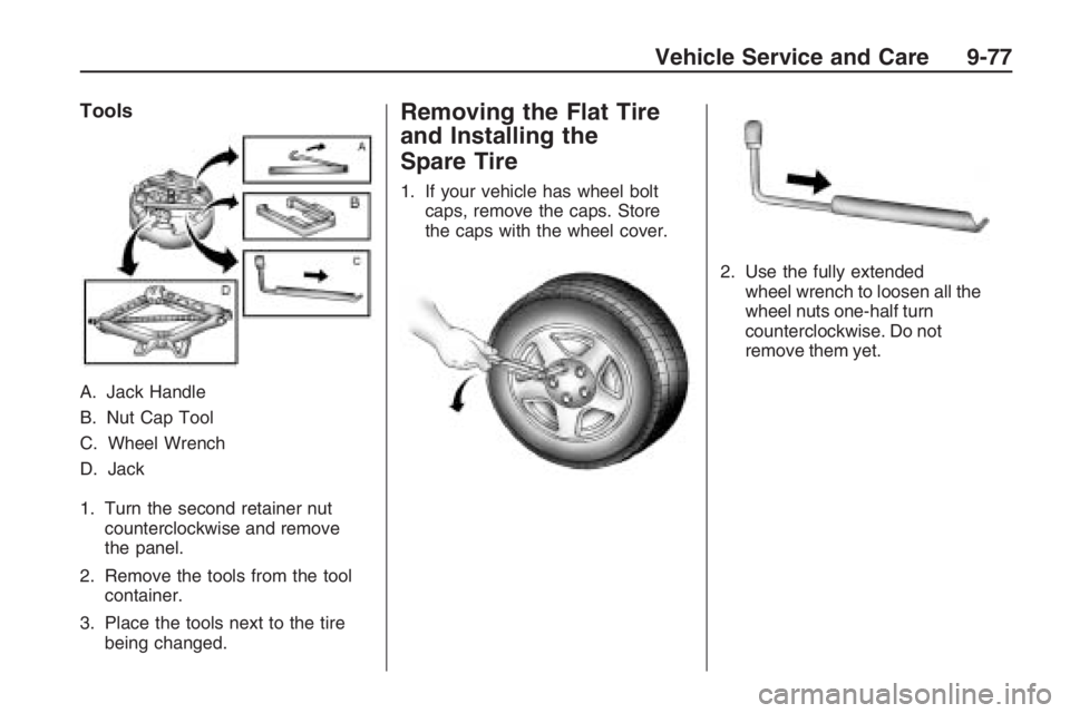 PONTIAC G8 2009  Owners Manual Tools
A. Jack Handle
B. Nut Cap Tool
C. Wheel Wrench
D. Jack
1. Turn the second retainer nut
counterclockwise and remove
the panel.
2. Remove the tools from the tool
container.
3. Place the tools next