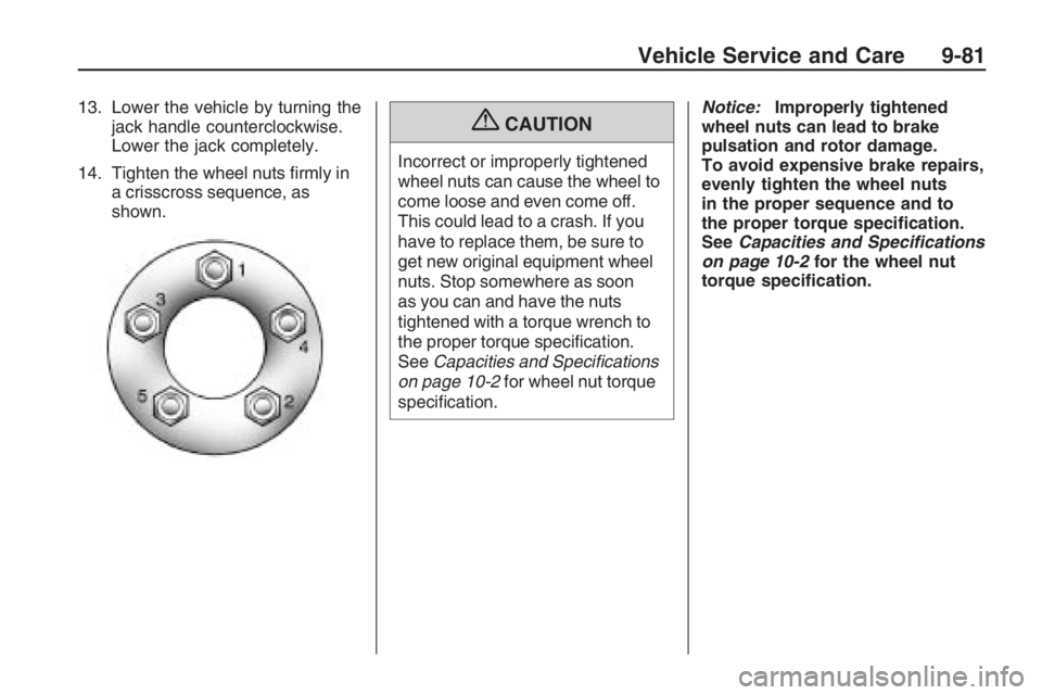 PONTIAC G8 2009  Owners Manual 13. Lower the vehicle by turning the
jack handle counterclockwise.
Lower the jack completely.
14. Tighten the wheel nuts �rmly in
a crisscross sequence, as
shown.{CAUTION
Incorrect or improperly tight