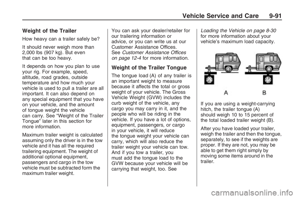 PONTIAC G8 2009  Owners Manual Weight of the Trailer
How heavy can a trailer safely be?
It should never weigh more than
2,000 lbs (907 kg). But even
that can be too heavy.
It depends on how you plan to use
your rig. For example, sp
