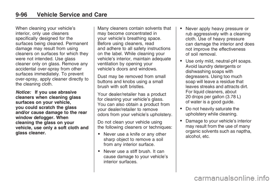 PONTIAC G8 2009  Owners Manual When cleaning your vehicle’s
interior, only use cleaners
speci�cally designed for the
surfaces being cleaned. Permanent
damage may result from using
cleaners on surfaces for which they
were not inte