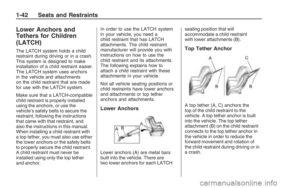 PONTIAC G8 2009  Owners Manual Lower Anchors and
Tethers for Children
(LATCH)
The LATCH system holds a child
restraint during driving or in a crash.
This system is designed to make
installation of a child restraint easier.
The LATC