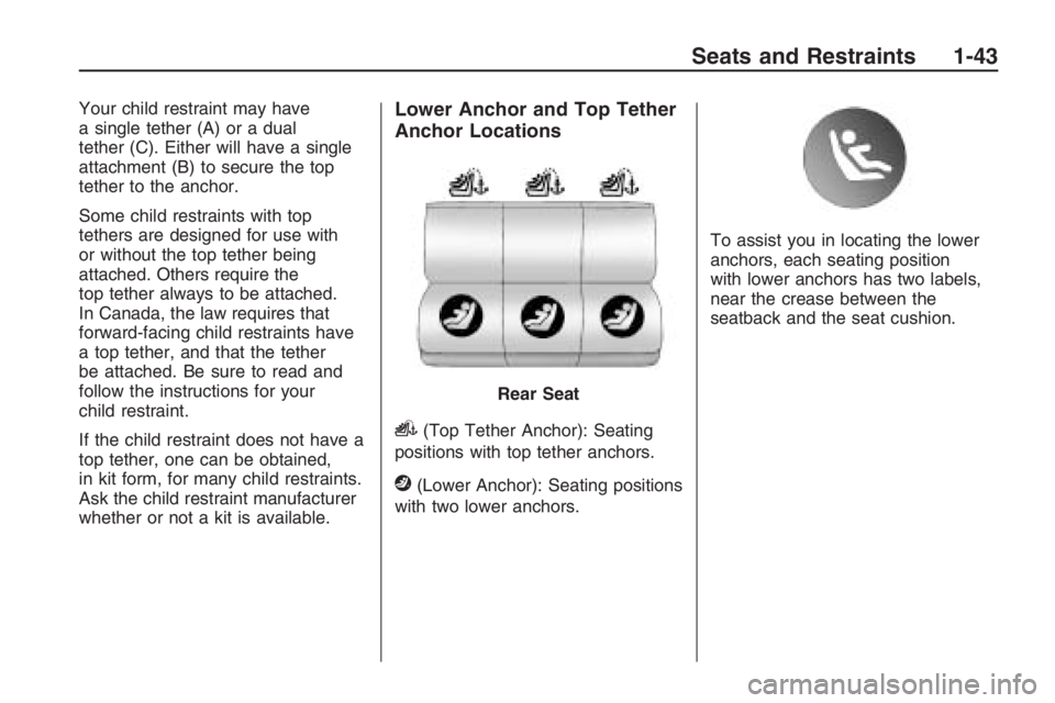 PONTIAC G8 2009  Owners Manual Your child restraint may have
a single tether (A) or a dual
tether (C). Either will have a single
attachment (B) to secure the top
tether to the anchor.
Some child restraints with top
tethers are desi