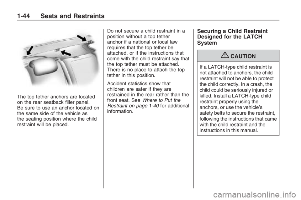 PONTIAC G8 2009  Owners Manual The top tether anchors are located
on the rear seatback �ller panel.
Be sure to use an anchor located on
the same side of the vehicle as
the seating position where the child
restraint will be placed.D