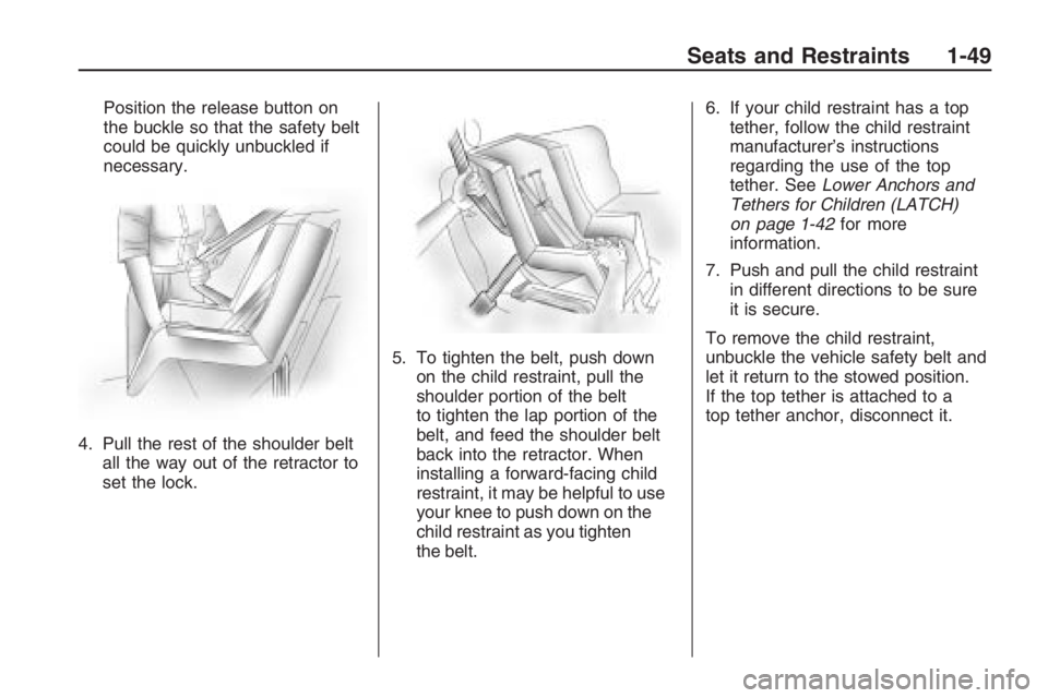 PONTIAC G8 2009  Owners Manual Position the release button on
the buckle so that the safety belt
could be quickly unbuckled if
necessary.
4. Pull the rest of the shoulder belt
all the way out of the retractor to
set the lock.5. To 