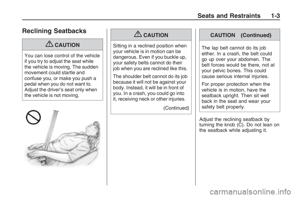 PONTIAC G8 2009 Owners Manual Reclining Seatbacks
{CAUTION
You can lose control of the vehicle
if you try to adjust the seat while
the vehicle is moving. The sudden
movement could startle and
confuse you, or make you push a
pedal PONTIAC G8 2009 Owners Manual Reclining Seatbacks
{CAUTION
You can lose control of the vehicle
if you try to adjust the seat while
the vehicle is moving. The sudden
movement could startle and
confuse you, or make you push a
pedal