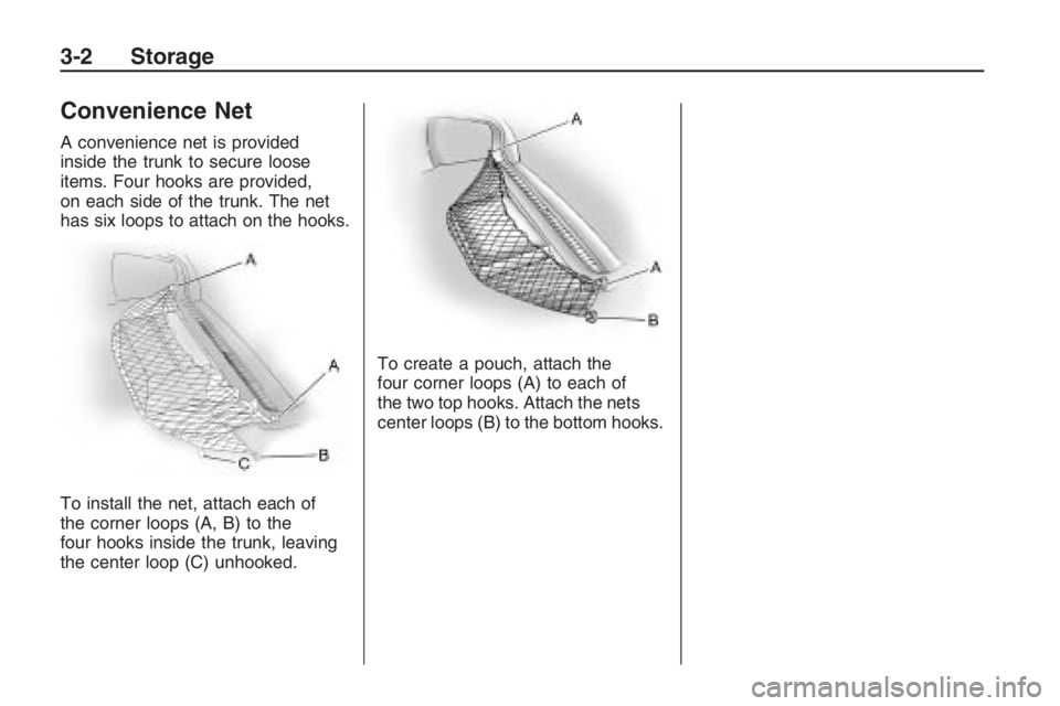 PONTIAC G8 2009  Owners Manual Convenience Net
A convenience net is provided
inside the trunk to secure loose
items. Four hooks are provided,
on each side of the trunk. The net
has six loops to attach on the hooks.
To install the n