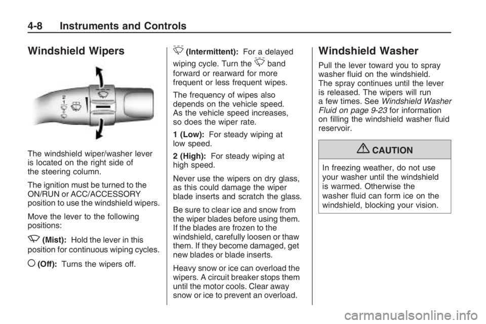 PONTIAC G8 2009  Owners Manual Windshield Wipers
The windshield wiper/washer lever
is located on the right side of
the steering column.
The ignition must be turned to the
ON/RUN or ACC/ACCESSORY
position to use the windshield wiper