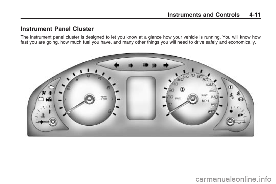 PONTIAC G8 2009  Owners Manual Instrument Panel Cluster
The instrument panel cluster is designed to let you know at a glance how your vehicle is running. You will know how
fast you are going, how much fuel you have, and many other 